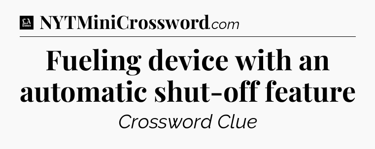 Fueling device with an automatic shut-off feature - LA Times Crossword