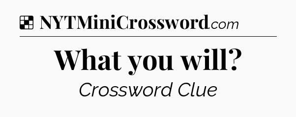 Solution: What you will - NYT Crossword