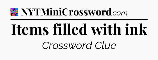 Items filled with ink Crossword Clue