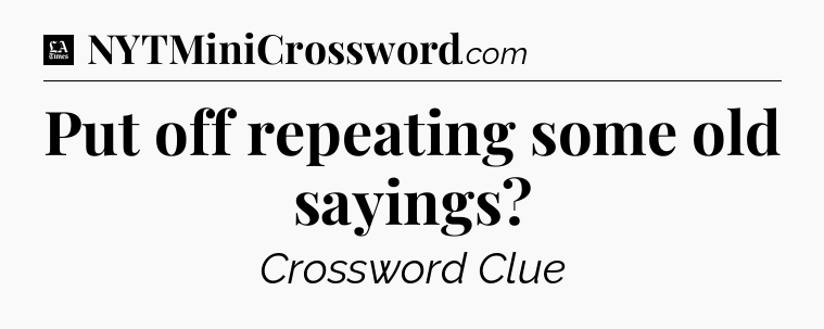 Put off repeating some old sayings - LA Times Crossword