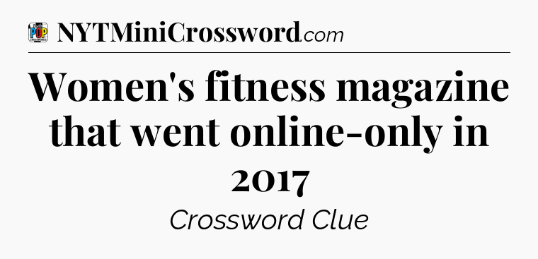 Women's fitness magazine that went online-only in 2017 Crossword Clue