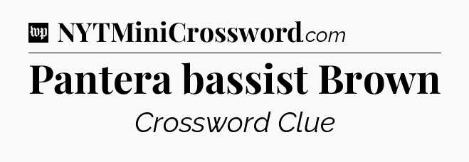 Pantera bassist Brown Crossword Clue