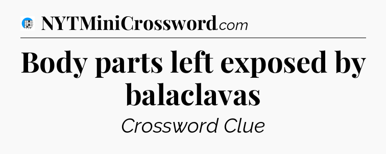Body parts left exposed by balaclavas Crossword Clue