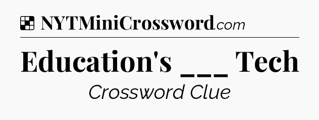 Solution: Education's ___ Tech - NYT Crossword