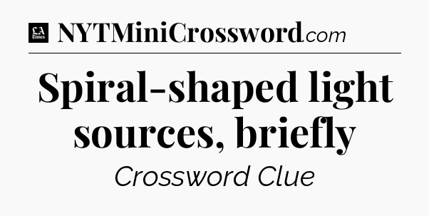 Spiral-shaped light sources, briefly - LA Times Crossword