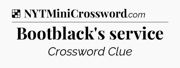 Solution: Bootblack's service - NYT Crossword