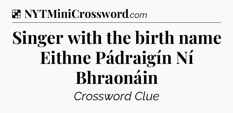 Solution: Singer with the birth name Eithne Pádraigín Ní Bhraonáin - NYT Crossword