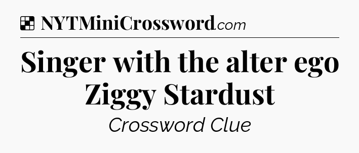 Solution: Singer with the alter ego Ziggy Stardust - NYT Crossword
