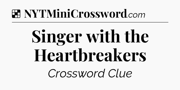 Solution: Singer with the Heartbreakers - NYT Crossword