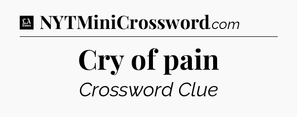 Cry of pain - LA Times Crossword