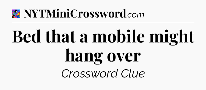 Bed that a mobile might hang over Crossword Clue