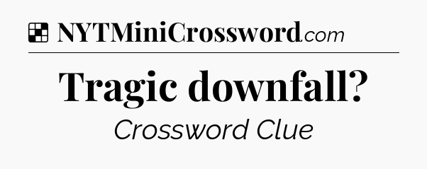 Solution: Tragic downfall - NYT Crossword