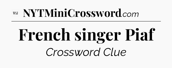 French singer Piaf - WSJ Crossword