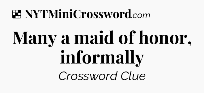 Solution: Many a maid of honor, informally - NYT Crossword
