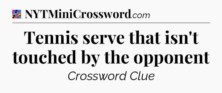 Tennis serve that isn't touched by the opponent Crossword Clue