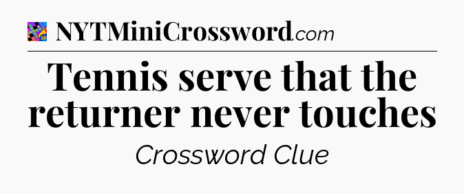 Tennis serve that the returner never touches Crossword Clue