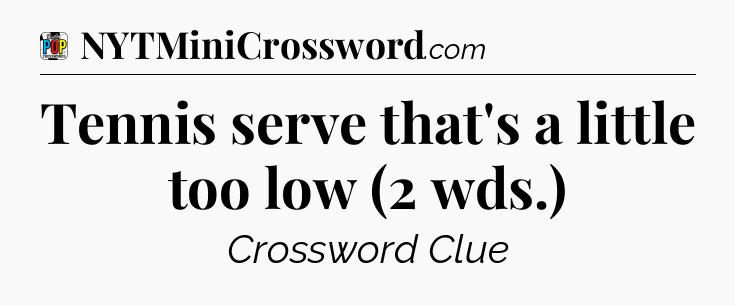 Tennis serve that's a little too low (2 wds.) Crossword Clue