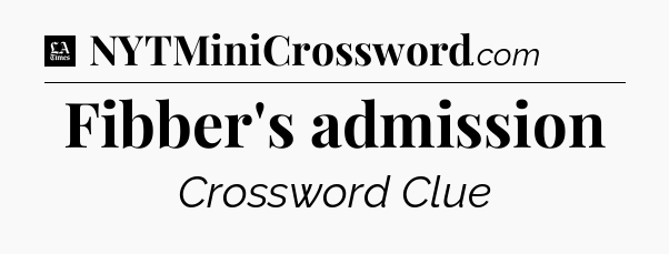 Fibber's admission - LA Times Crossword