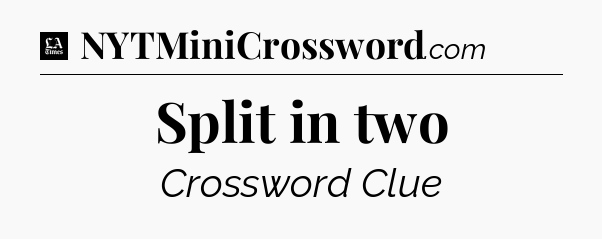Split in two - LA Times Crossword