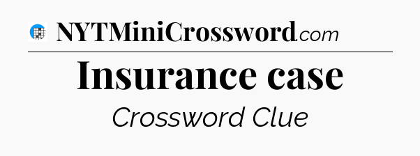 Insurance case Crossword Clue