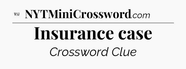 Insurance case - WSJ Crossword