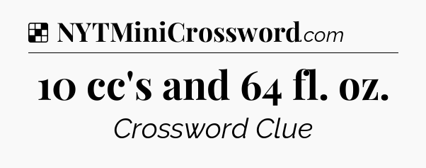 Solution: 10 cc's and 64 fl. oz - NYT Crossword