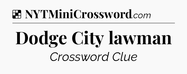 Solution: Dodge City lawman - NYT Crossword