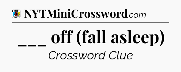 ___ off (fall asleep) Crossword Clue