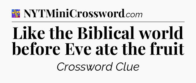 Like the Biblical world before Eve ate the fruit Codycross