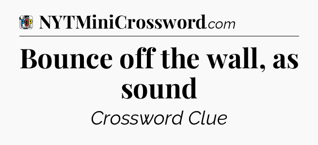 Bounce off the wall, as sound Crossword Clue