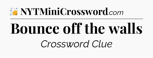 Bounce off the walls - 7 Little Words