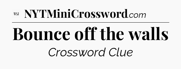 Bounce off the walls - WSJ Crossword