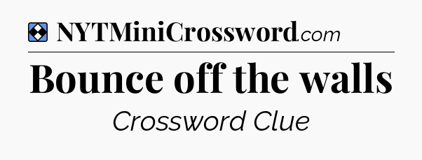 Solution: Bounce off the walls - NYT Mini Crossword
