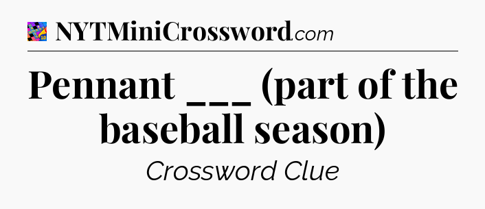 Pennant ___ (part of the baseball season) Crossword Clue