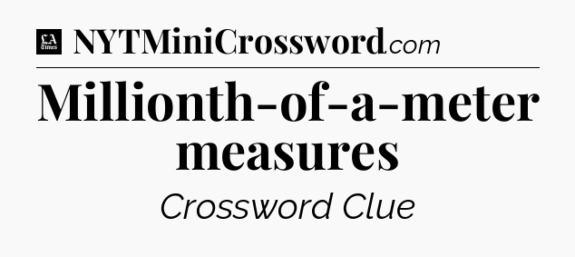 Millionth-of-a-meter measures - LA Times Crossword