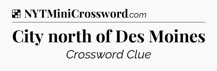 Solution: City north of Des Moines - NYT Crossword
