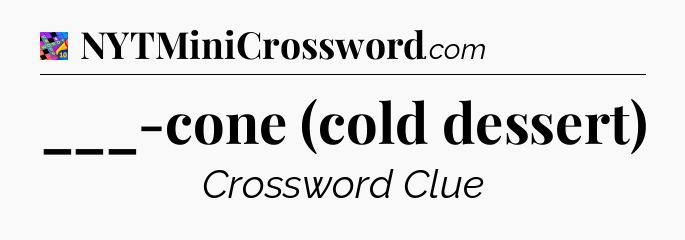 ___-cone (cold dessert) Crossword Clue