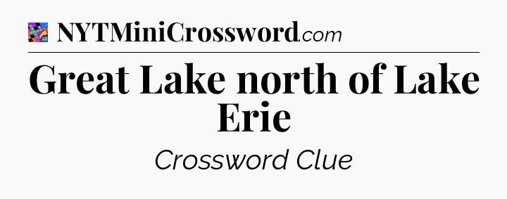 Great Lake north of Lake Erie Crossword Clue