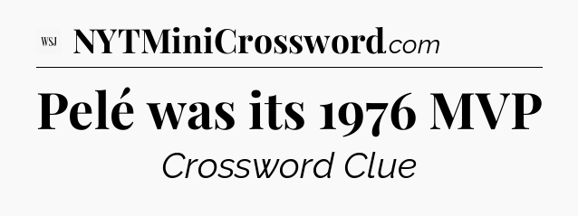 Pelé was its 1976 MVP - WSJ Crossword