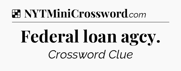 Solution: Federal loan agcy - NYT Crossword