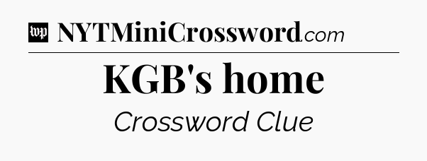 KGB's home Crossword Clue