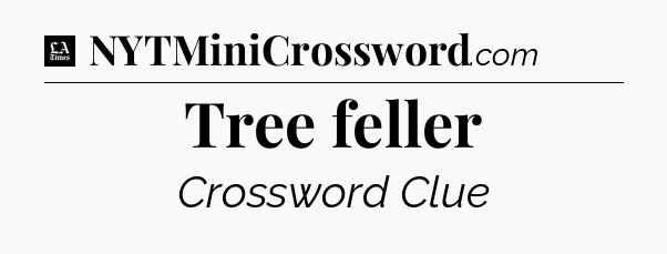 Tree feller - LA Times Crossword