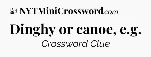 Dinghy or canoe, e.g - Daily Themed Classic Crossword