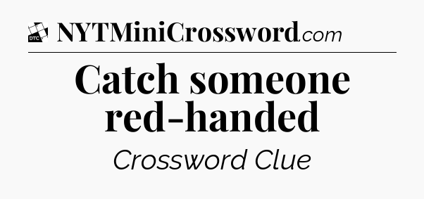 Catch someone red-handed - Daily Themed Classic Crossword