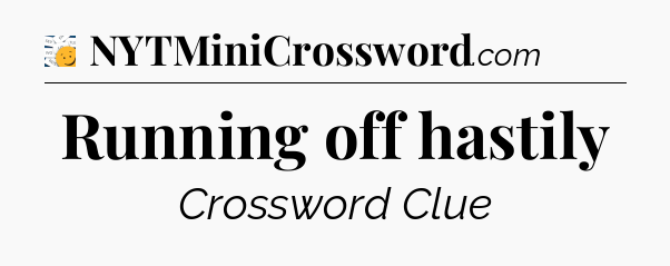 Running off hastily - 7 Little Words