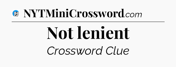 Not lenient Crossword Clue