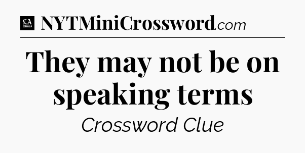 They may not be on speaking terms - LA Times Crossword