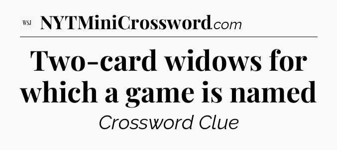Two-card widows for which a game is named - WSJ Crossword