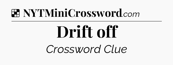 Solution: Drift off - NYT Crossword