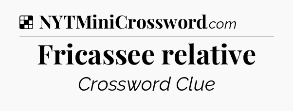 Solution: Fricassee relative - NYT Crossword